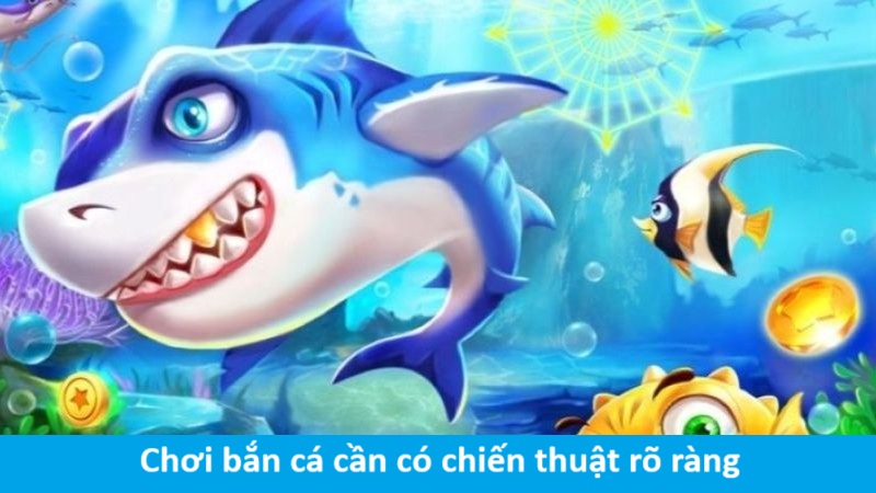 Chơi bắn cá cần có chiến thuật rõ ràng