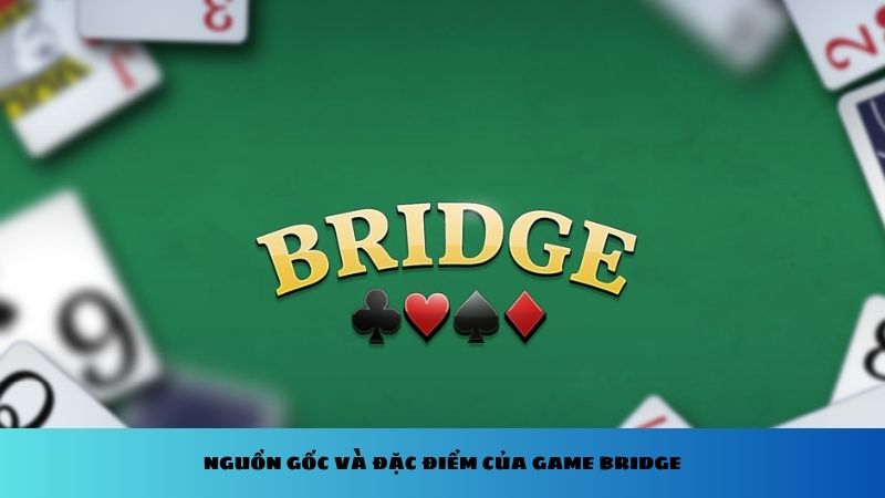 Nguồn gốc và đặc điểm của game Bridge