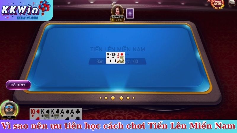 Vì sao nên ưu tiên học cách chơi Tiến Lên Miền Nam trên KKwin